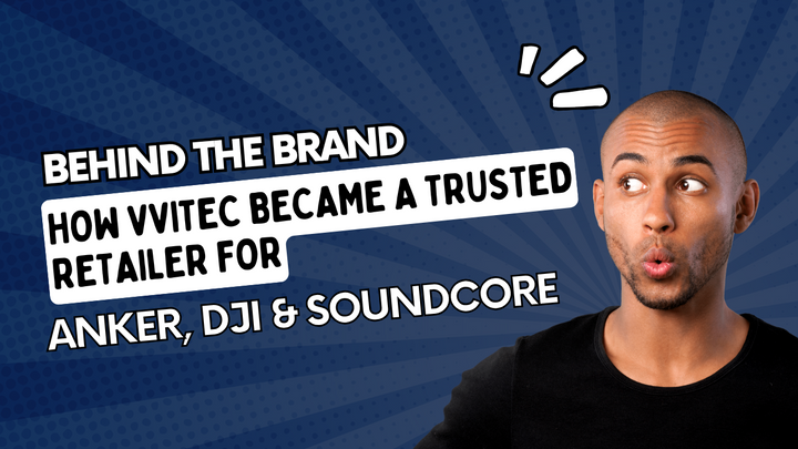Behind the Brand: How VVITEC Became a Trusted Retailer for Anker, DJI & Soundcore