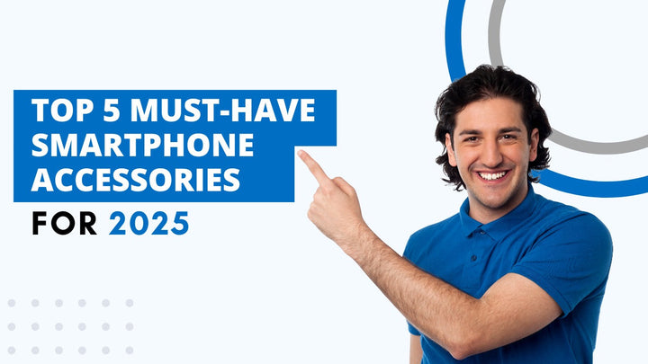 Top 5 Must-Have Smartphone Accessories for 2025