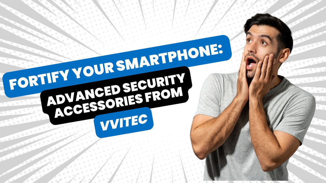 Fortify Your Smartphone: Advanced Security Accessories from VVITEC